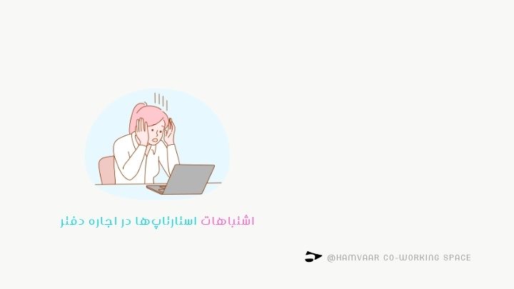 اشتباهات استارتاپها در اجاره دفتر؛ از چه اشتباهاتی دوری کنیم؟ | هموار